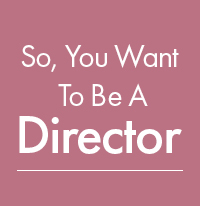 So, You Want To Be A Director